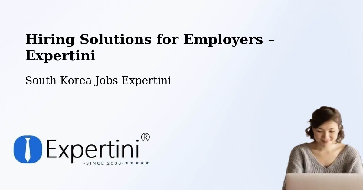 Hiring Solutions for Employers in Naesŏ - Naesŏ, South Korea Jobs Expertini
